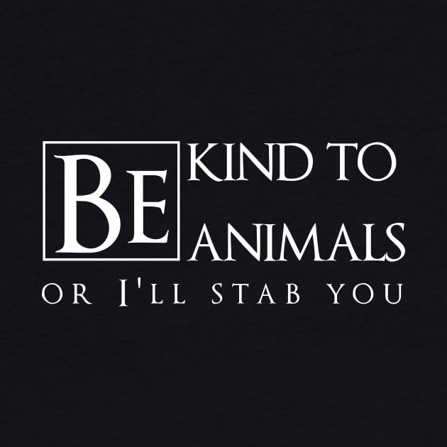 Be kind to animals or I'll stab you by sedkam